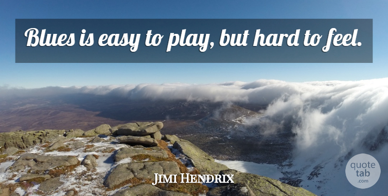 Jimi Hendrix Quote About Play, Easy, Feels: Blues Is Easy To Play...