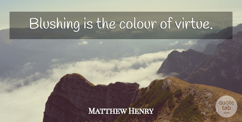 Matthew Henry Quote About Virtue, Blushing, Colour: Blushing Is The Colour Of...