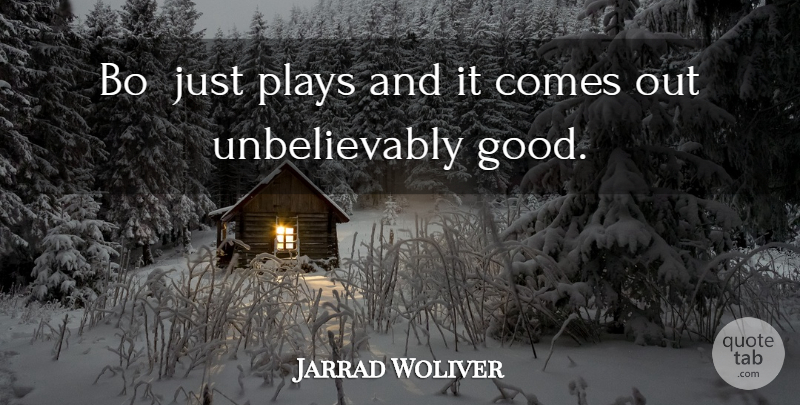 Jarrad Woliver Quote About Plays: Bo Just Plays And It...