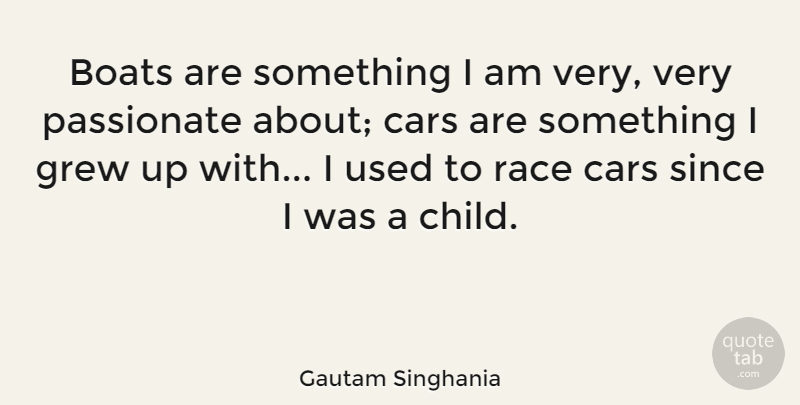 Gautam Singhania Quote About Boats, Grew, Race, Since: Boats Are Something I Am...
