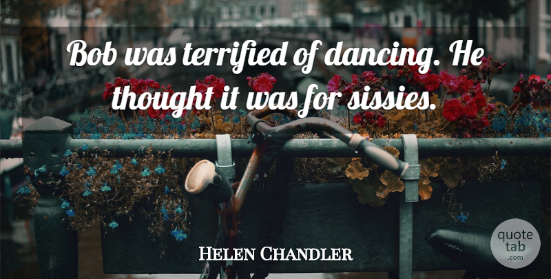 Helen Chandler Quote About Bob, Dance And Dancing, Terrified: Bob Was Terrified Of Dancing...
