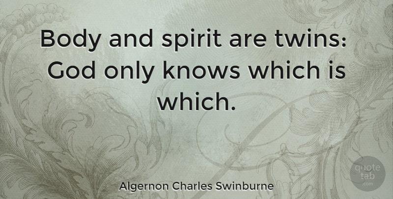 Algernon Charles Swinburne Quote About Body, Spirit, Twins: Body And Spirit Are Twins...