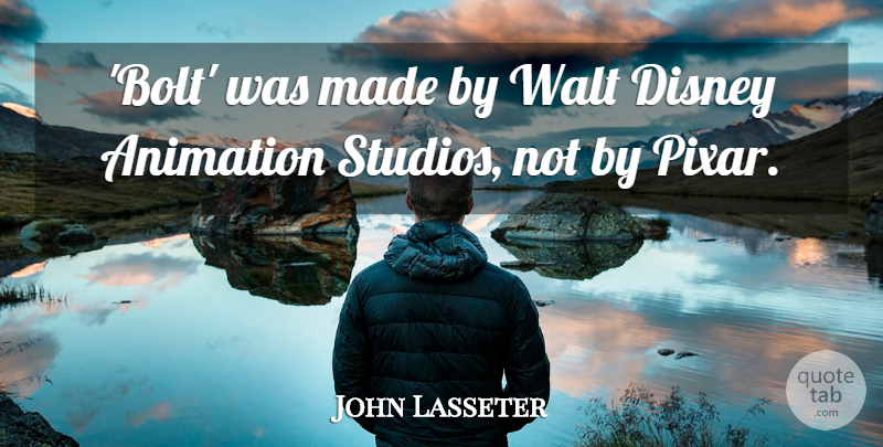 John Lasseter Quote About Walt: Bolt Was Made By Walt...