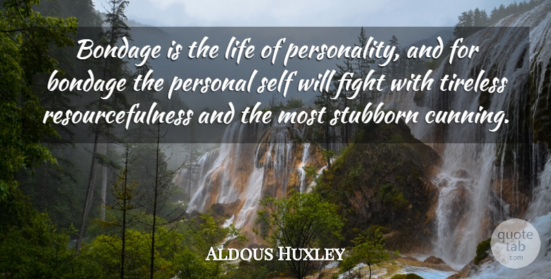 Aldous Huxley Quote About Character, Fighting, Self: Bondage Is The Life Of...