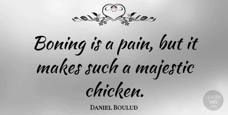Daniel Boulud Quote About Pain, Majestic, Chickens: Boning Is A Pain But...