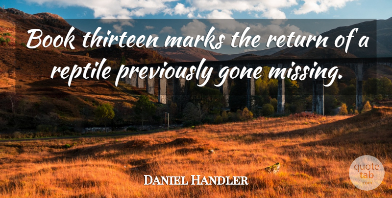 Daniel Handler Quote About Book, Books And Reading, Gone, Marks, Return: Book Thirteen Marks The Return...