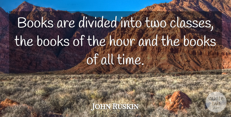 John Ruskin Quote About Change, Time, Book: Books Are Divided Into Two...
