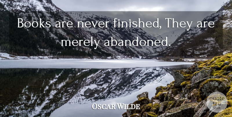 Oscar Wilde Quote About Book, Writing, Abandoned: Books Are Never Finished They...