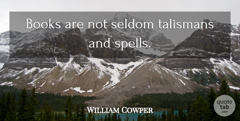 William Cowper Quote About Book, Talismans, Spells: Books Are Not Seldom Talismans...