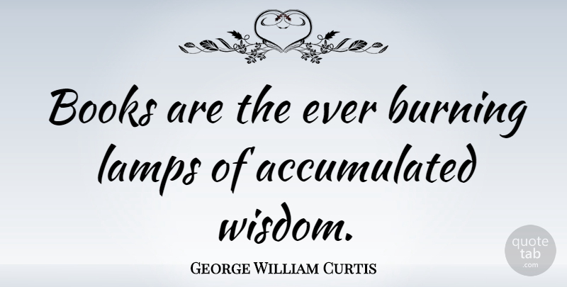 George William Curtis Quote About Book, Lamps, Burning: Books Are The Ever Burning...