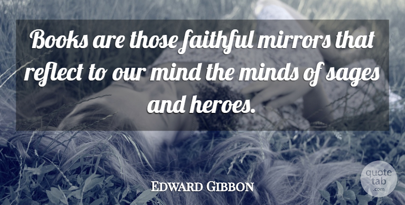 Edward Gibbon Quote About Book, Reading, Hero: Books Are Those Faithful Mirrors...