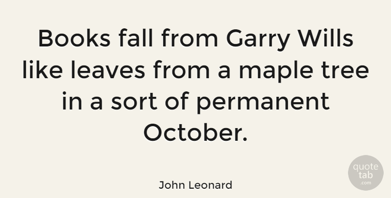 John Leonard Quote About Garry, Leaves, Maple, Permanent, Sort: Books Fall From Garry Wills...