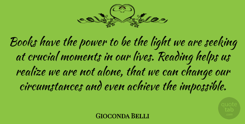 Gioconda Belli Quote About Achieve, Alone, Books, Change, Crucial: Books Have The Power To...