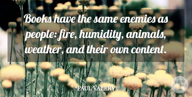 Paul Valery Quote About Book, Animal, Weather: Books Have The Same Enemies...