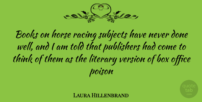 Laura Hillenbrand Quote About Horse, Book, Thinking: Books On Horse Racing Subjects...