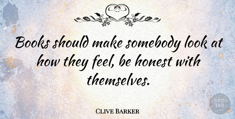 Clive Barker Quote About Book, Looks, Honest: Books Should Make Somebody Look...