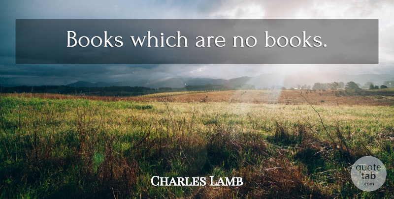 Charles Lamb Quote About Book: Books Which Are No Books...