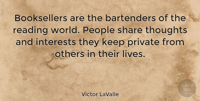 Victor LaValle Quote About Interests, People, Private, Share: Booksellers Are The Bartenders Of...