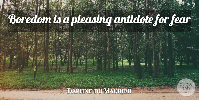 Daphne du Maurier Quote About Boredom, Antidote: Boredom Is A Pleasing Antidote...