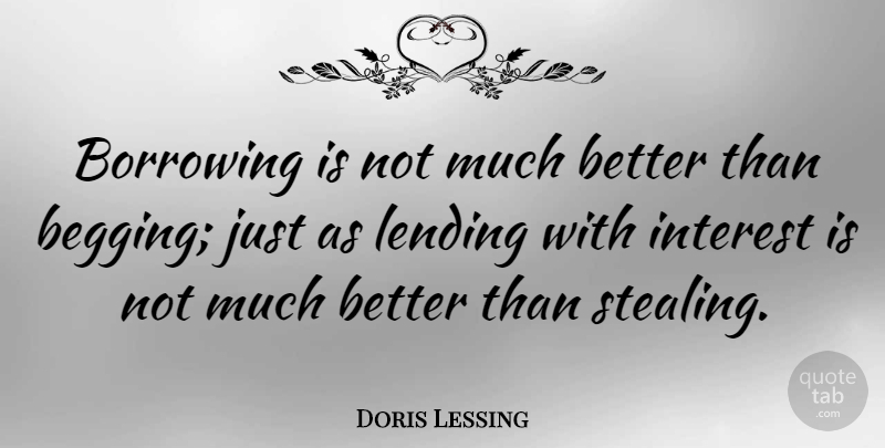 Doris Lessing Quote About Begging You, Stealing, Lending: Borrowing Is Not Much Better...