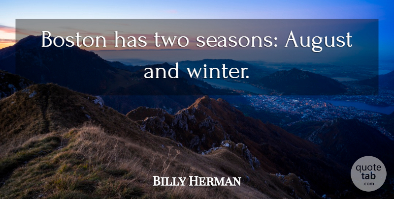 Billy Herman Quote About Winter, Two, August: Boston Has Two Seasons August...