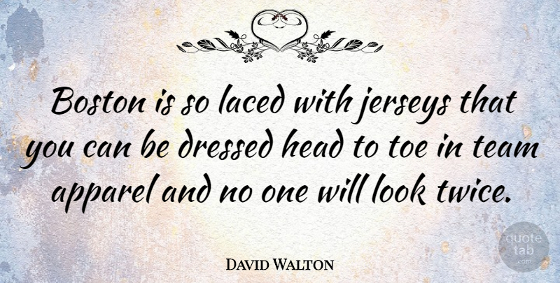 David Walton Quote About Apparel, Dressed, Toe: Boston Is So Laced With...