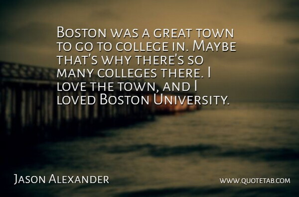 Jason Alexander Quote About College, Boston, Towns: Boston Was A Great Town...