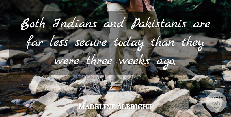 Madeline Albright Quote About Both, Far, Indians, Less, Secure: Both Indians And Pakistanis Are...