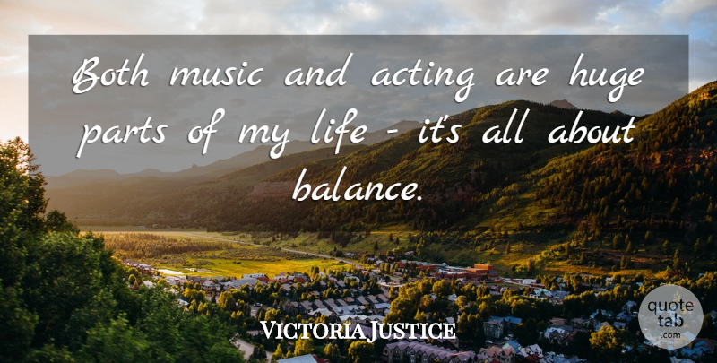 Victoria Justice Quote About Acting, Balance, Huge: Both Music And Acting Are...