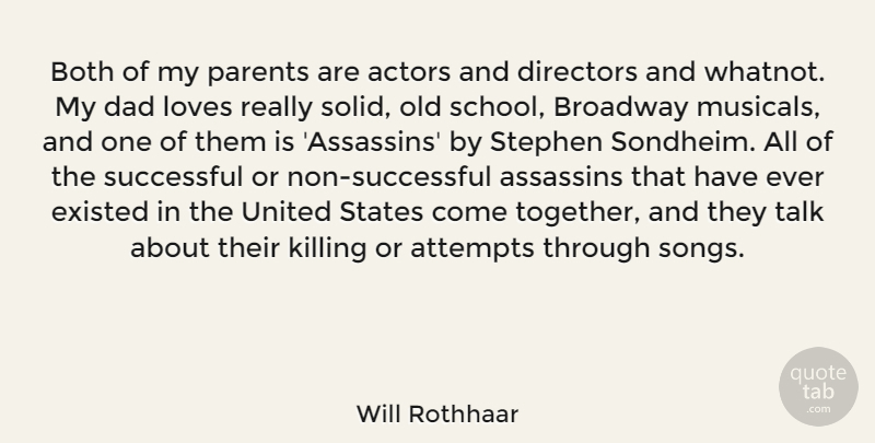 Will Rothhaar Quote About Assassins, Attempts, Both, Broadway, Dad: Both Of My Parents Are...