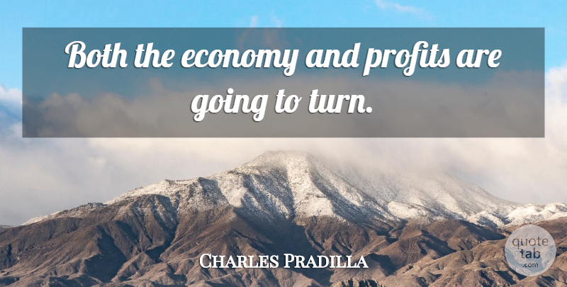 Charles Pradilla Quote About Both, Economy, Economy And Economics, Profits: Both The Economy And Profits...