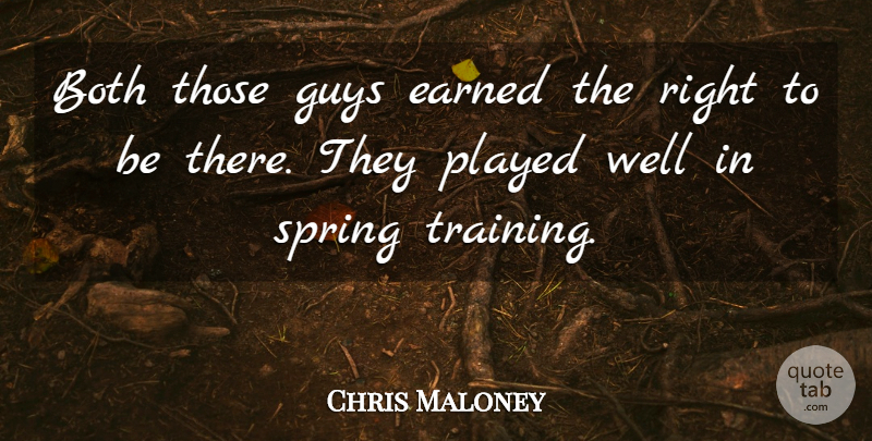 Chris Maloney Quote About Both, Earned, Guys, Played, Spring: Both Those Guys Earned The...