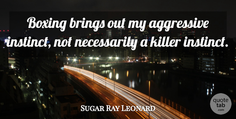 Sugar Ray Leonard Quote About Sports, Boxing, Killers: Boxing Brings Out My Aggressive...