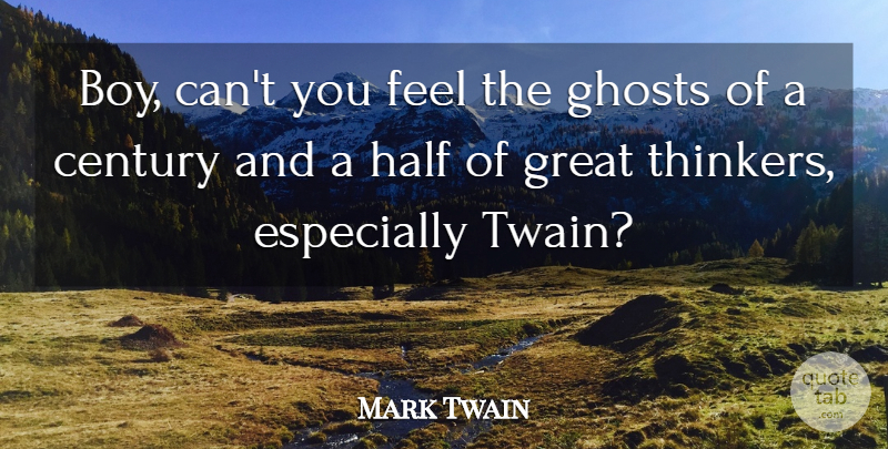 Mark Twain Quote About Century, Ghosts, Great, Half: Boy Cant You Feel The...