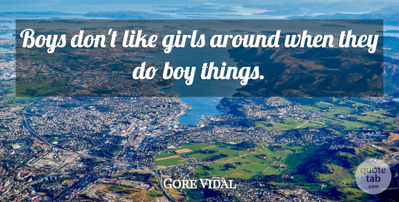 Gore Vidal Quote About Boys, Girls: Boys Dont Like Girls Around...
