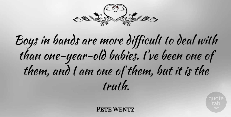 Pete Wentz Quote About Baby, Boys, Years: Boys In Bands Are More...