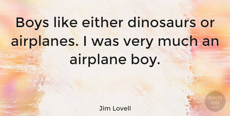 Jim Lovell Quote About Boys, Dinosaurs, Either: Boys Like Either Dinosaurs Or...