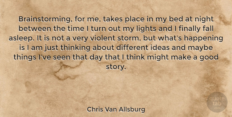 Chris Van Allsburg Quote About Bed, Fall, Finally, Good, Happening: Brainstorming For Me Takes Place...