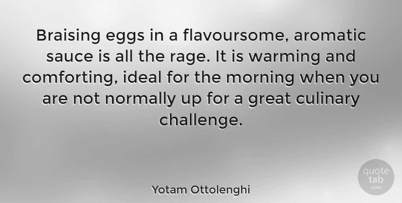 Yotam Ottolenghi Quote About Culinary, Eggs, Great, Ideal, Morning: Braising Eggs In A Flavoursome...