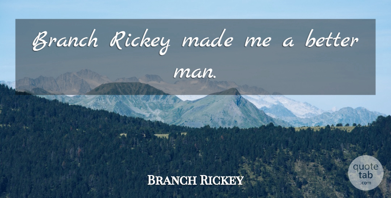 Branch Rickey Quote About Men, Branches, Made: Branch Rickey Made Me A...