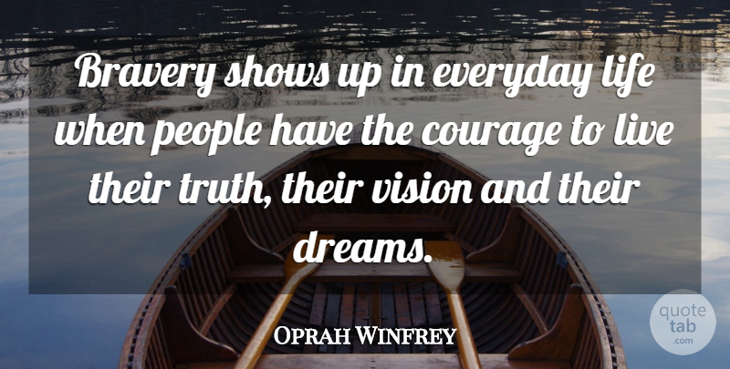 Oprah Winfrey Quote About Dream, People, Bravery: Bravery Shows Up In Everyday...