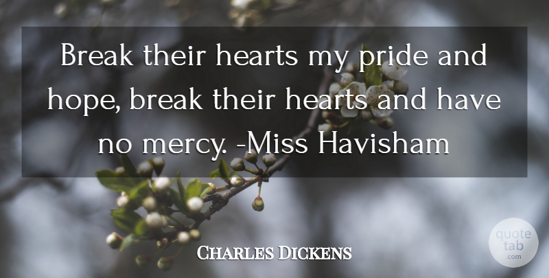 Charles Dickens Quote About Heart, Pride, Missing: Break Their Hearts My Pride...
