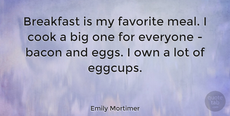 Emily Mortimer Quote About Eggs, Breakfast, Meals: Breakfast Is My Favorite Meal...
