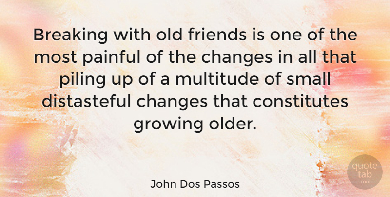 John Dos Passos Quote About Change, Break Up, Being Alone: Breaking With Old Friends Is...
