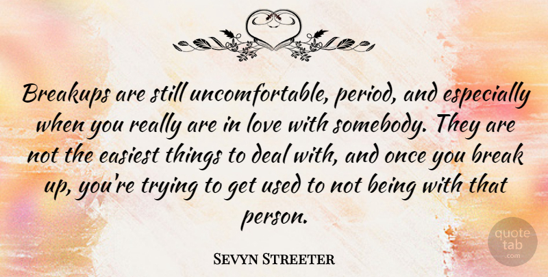 Sevyn Streeter Quote About Easiest, Love, Trying: Breakups Are Still Uncomfortable Period...