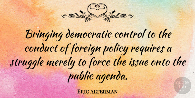 Eric Alterman Quote About Struggle, Issues, Agendas: Bringing Democratic Control To The...