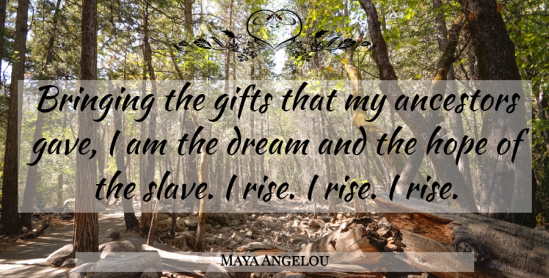 Maya Angelou Quote About Inspirational, Dream, History: Bringing The Gifts That My...
