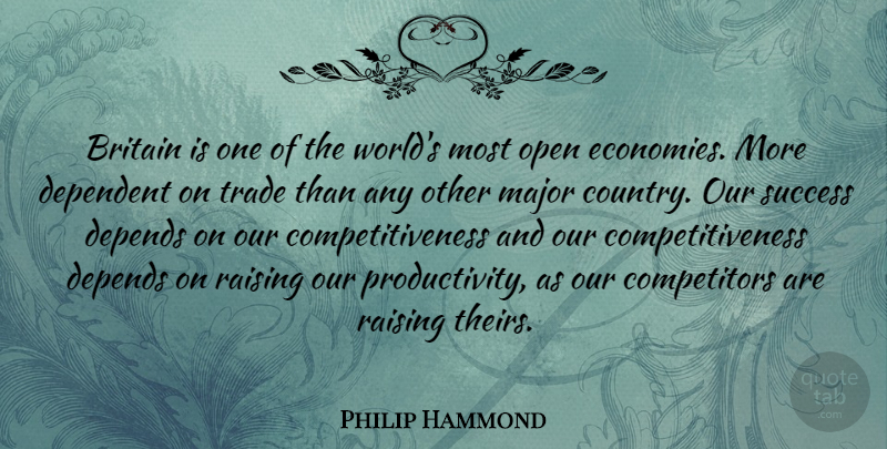 Philip Hammond Quote About Britain, Dependent, Depends, Major, Raising: Britain Is One Of The...