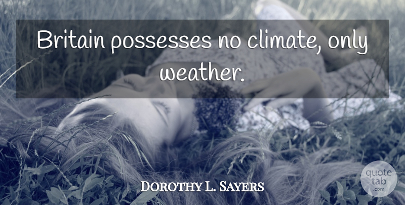 Dorothy L. Sayers Quote About Weather, Climate, England: Britain Possesses No Climate Only...