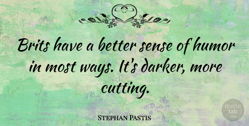Stephan Pastis Quote About Cutting, Way, Sense Of Humor: Brits Have A Better Sense...